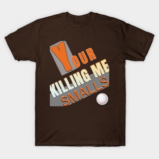 Your Killing Me Smalls T-Shirt